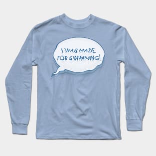 I was made for swimming! (only speech bubble) Long Sleeve T-Shirt